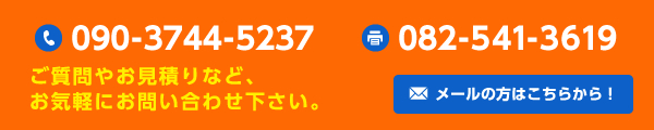 ご質問やお見積など、お気軽にお問い合わせ下さい。TEL:090-3744-5237　FAX:082-541-3619　メールの方はこちらから！